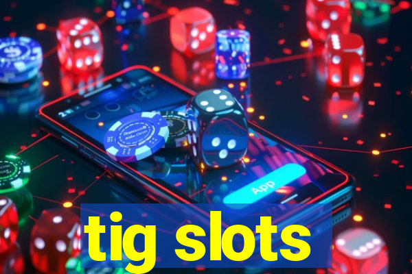 tig slots